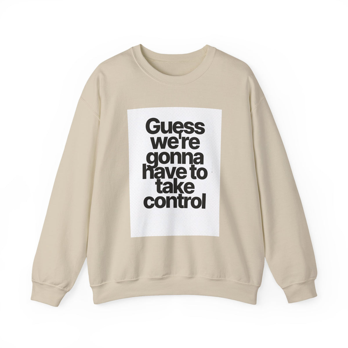 Quote Crewneck Sweatshirt — "Guess we’re gonna have to take control" Graphic