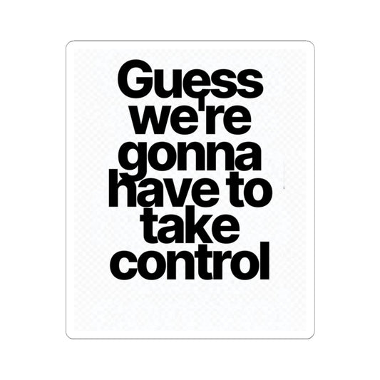 Sticker — "Guess we’re gonna have to take control" Bold Typography Sticker