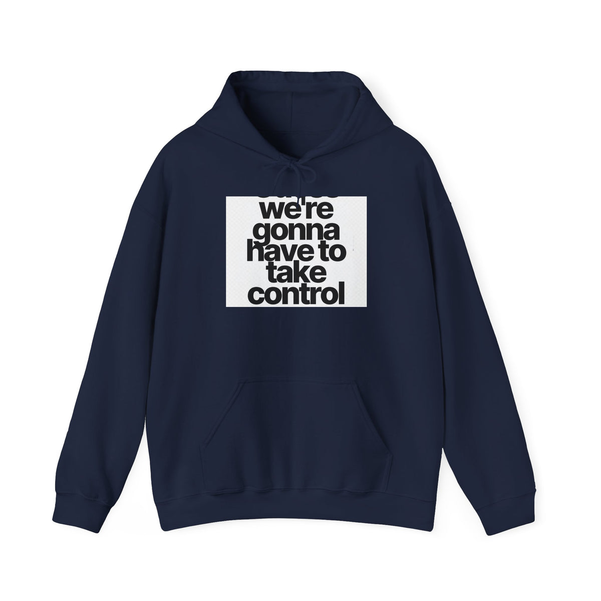 Control Statement Hoodie — "we're gonna have to take control" Graphic Hoodie