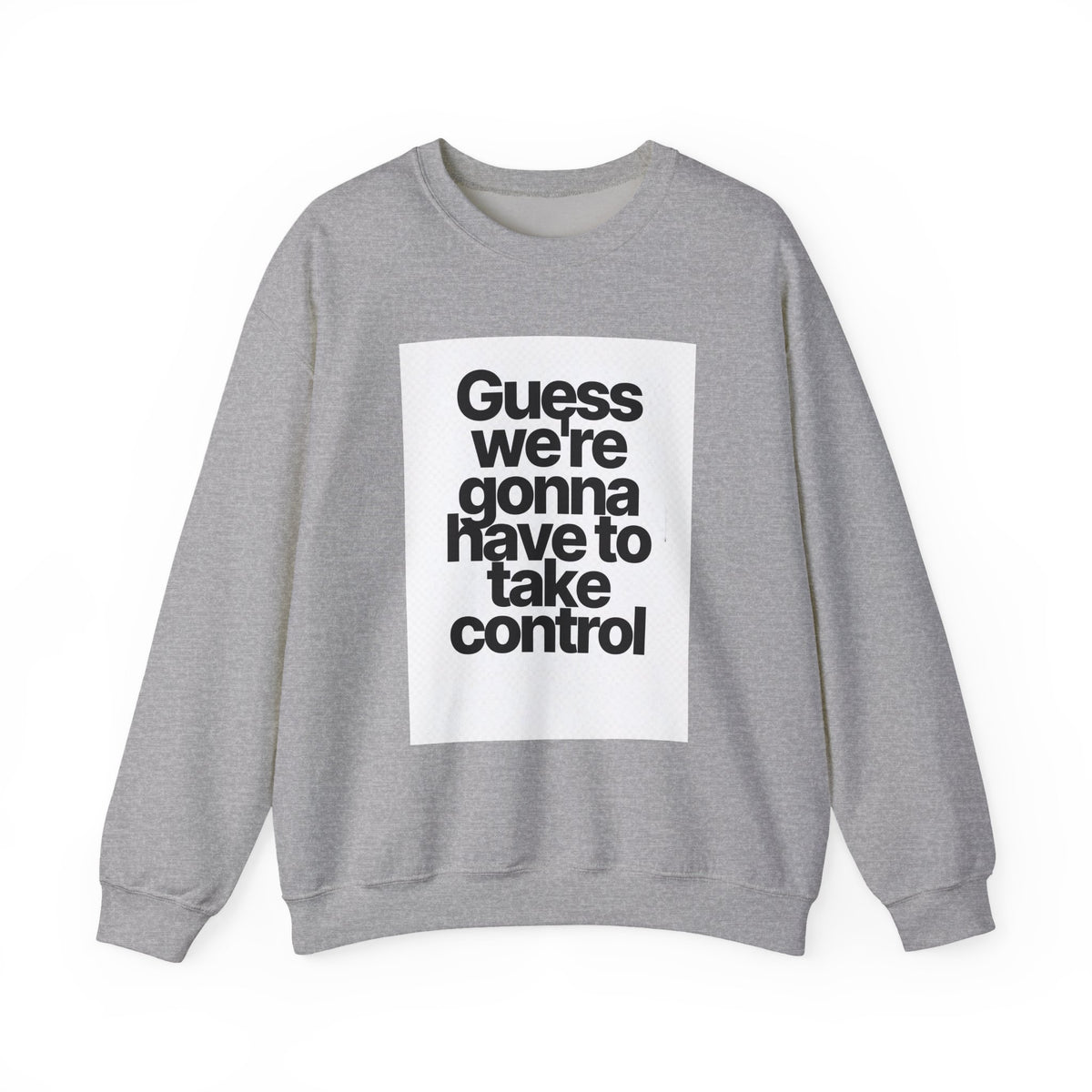 Quote Crewneck Sweatshirt — "Guess we’re gonna have to take control" Graphic