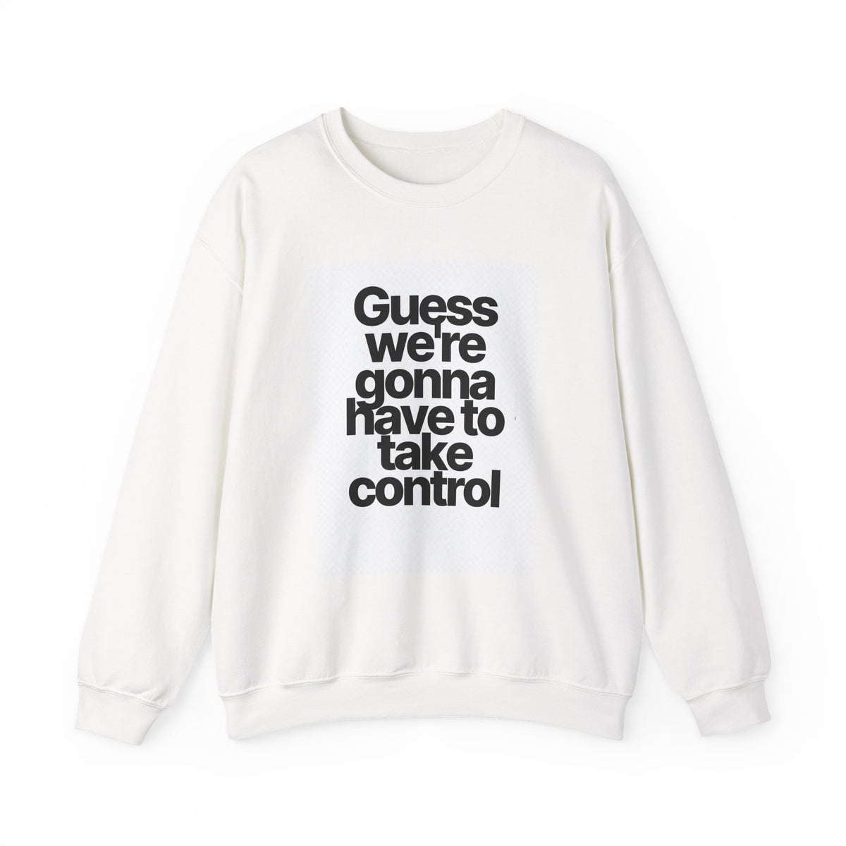 Quote Crewneck Sweatshirt — "Guess we’re gonna have to take control" Graphic