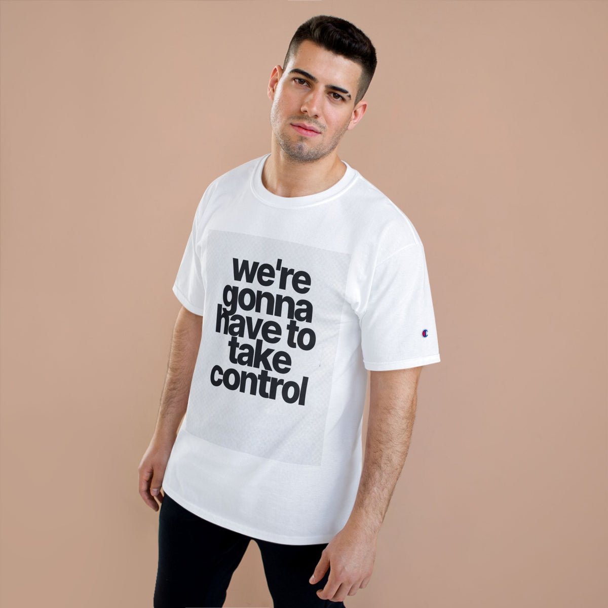 We're Gonna Have to Take Control Tee — Motivational Graphic T-Shirt