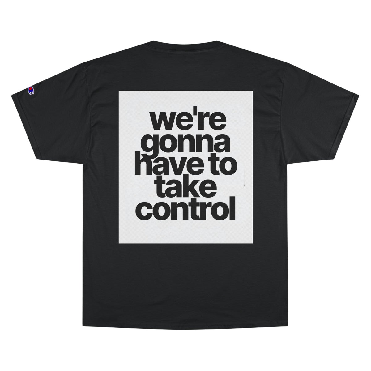 We're Gonna Have to Take Control Tee — Motivational Graphic T-Shirt