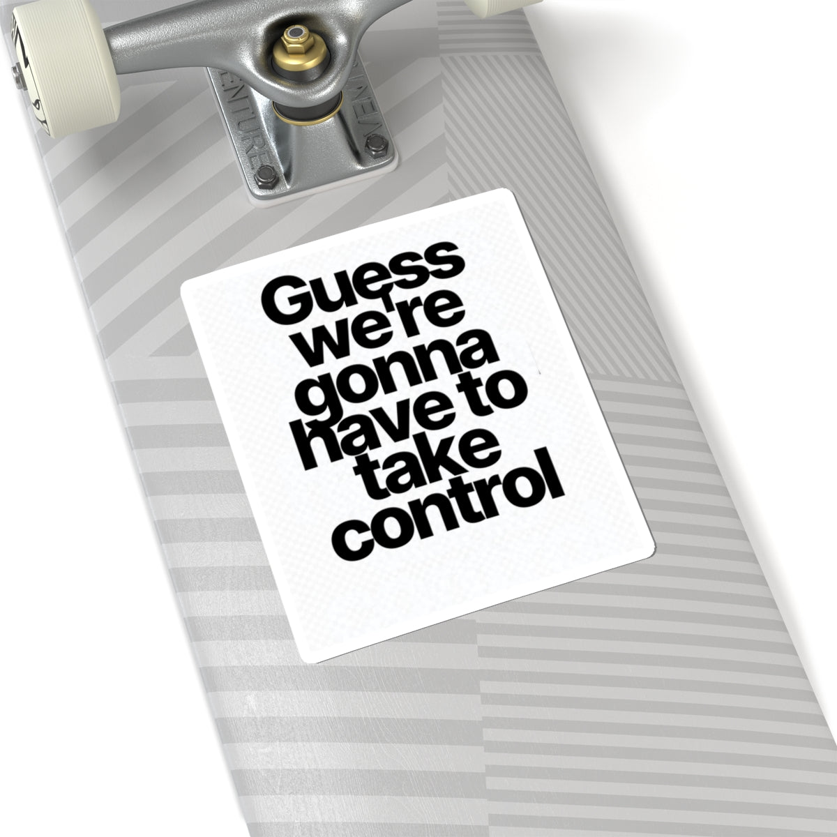 Sticker — "Guess we’re gonna have to take control" Bold Typography Sticker