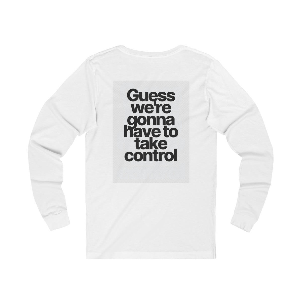 Long Sleeve Tee — "Guess We're Gonna Have to Take Control" Graphic