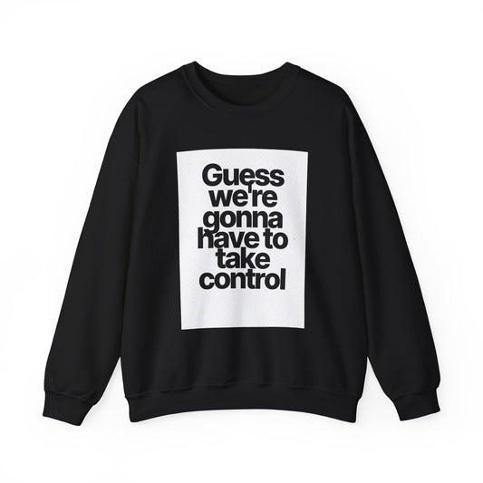 Quote Crewneck Sweatshirt — "Guess we’re gonna have to take control" Graphic
