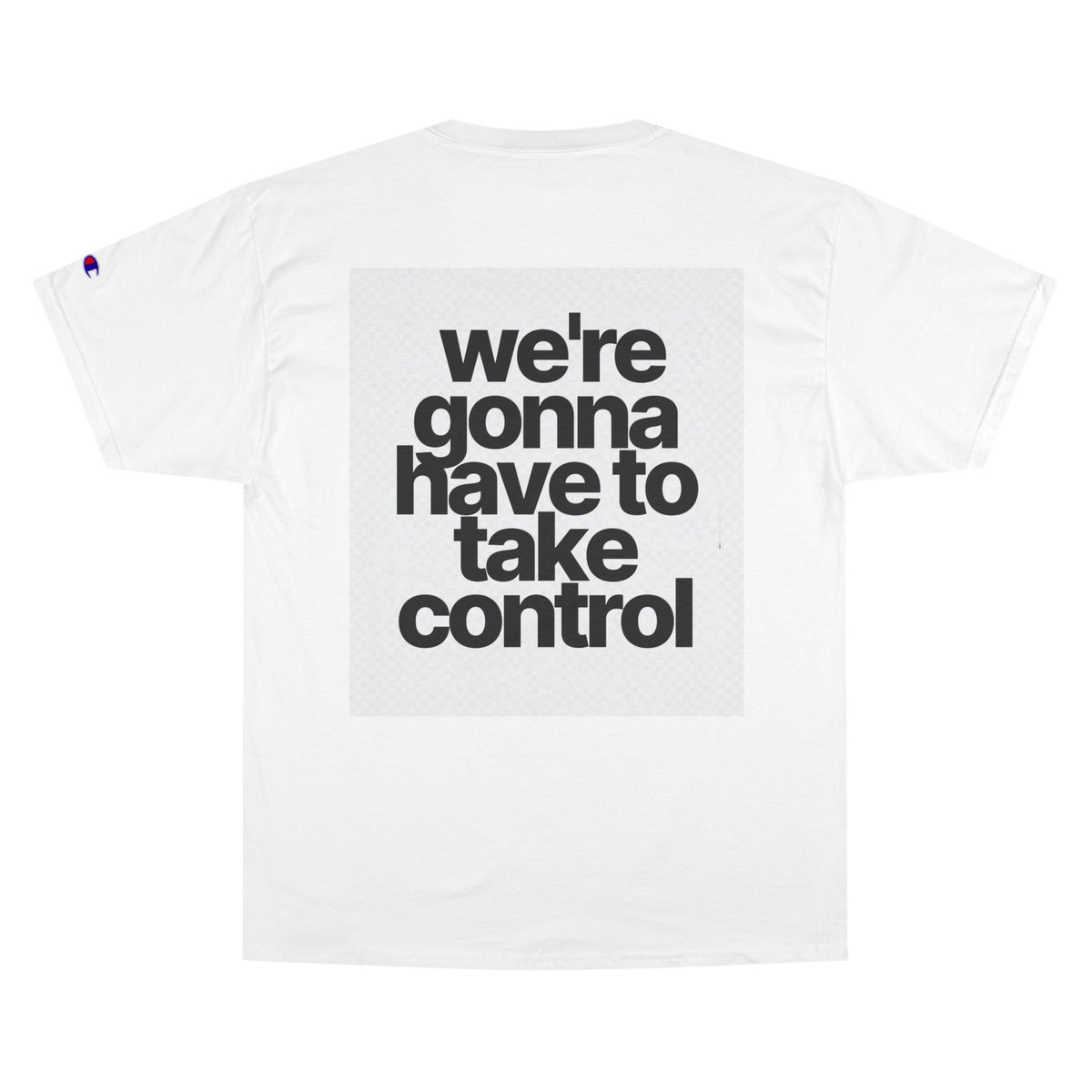 We're Gonna Have to Take Control Tee — Motivational Graphic T-Shirt