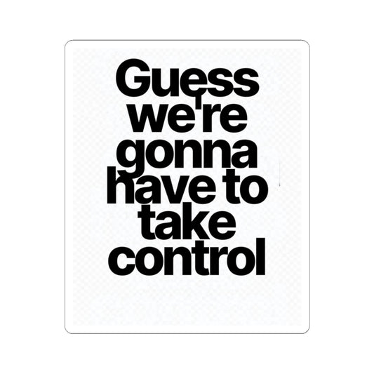 Sticker — "Guess we’re gonna have to take control" Bold Typography Sticker