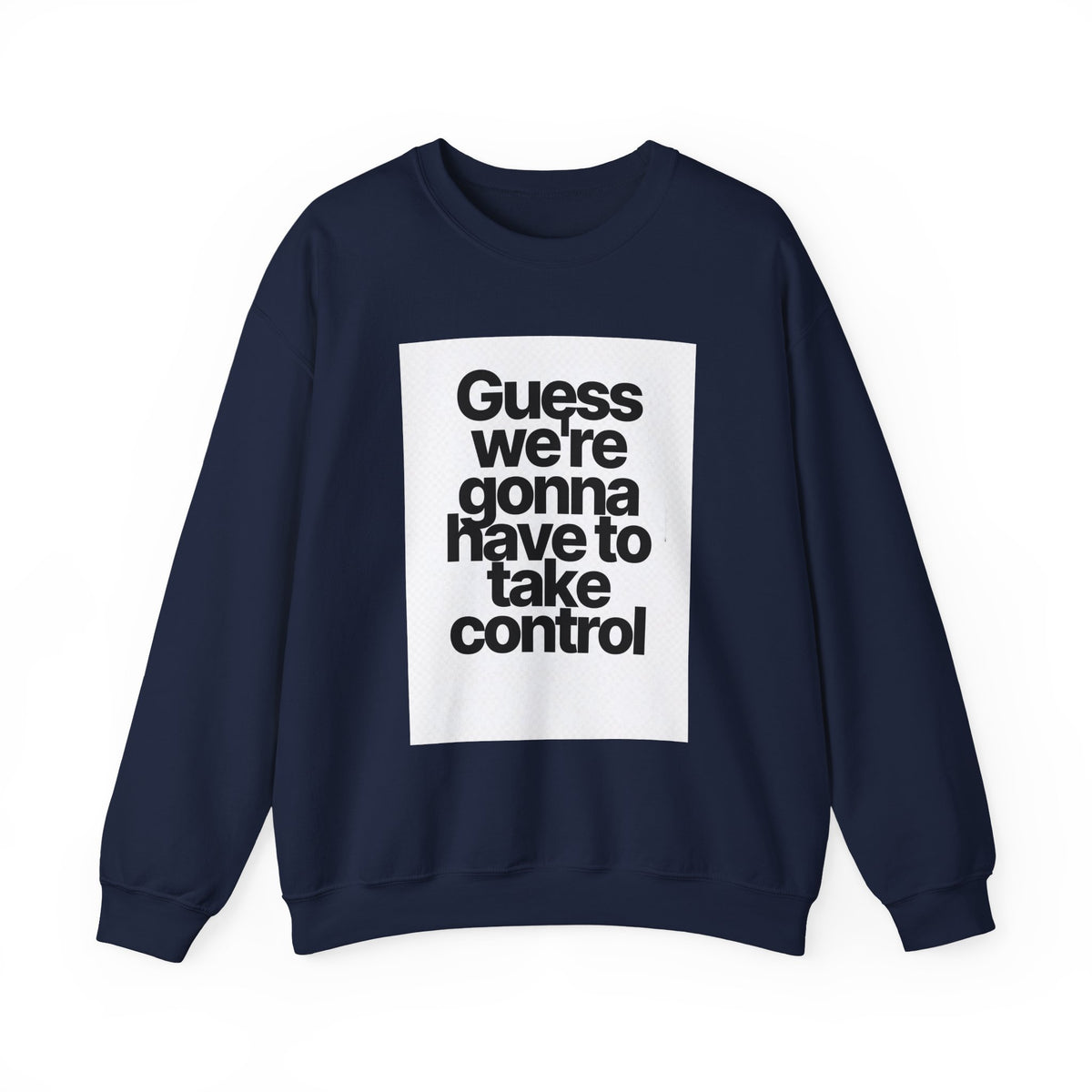 Quote Crewneck Sweatshirt — "Guess we’re gonna have to take control" Graphic